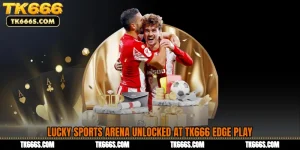 Lucky Sports Arena Unlocked at TK666 Edge Play